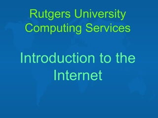 Rutgers University Computing Services Introduction to the Internet 
