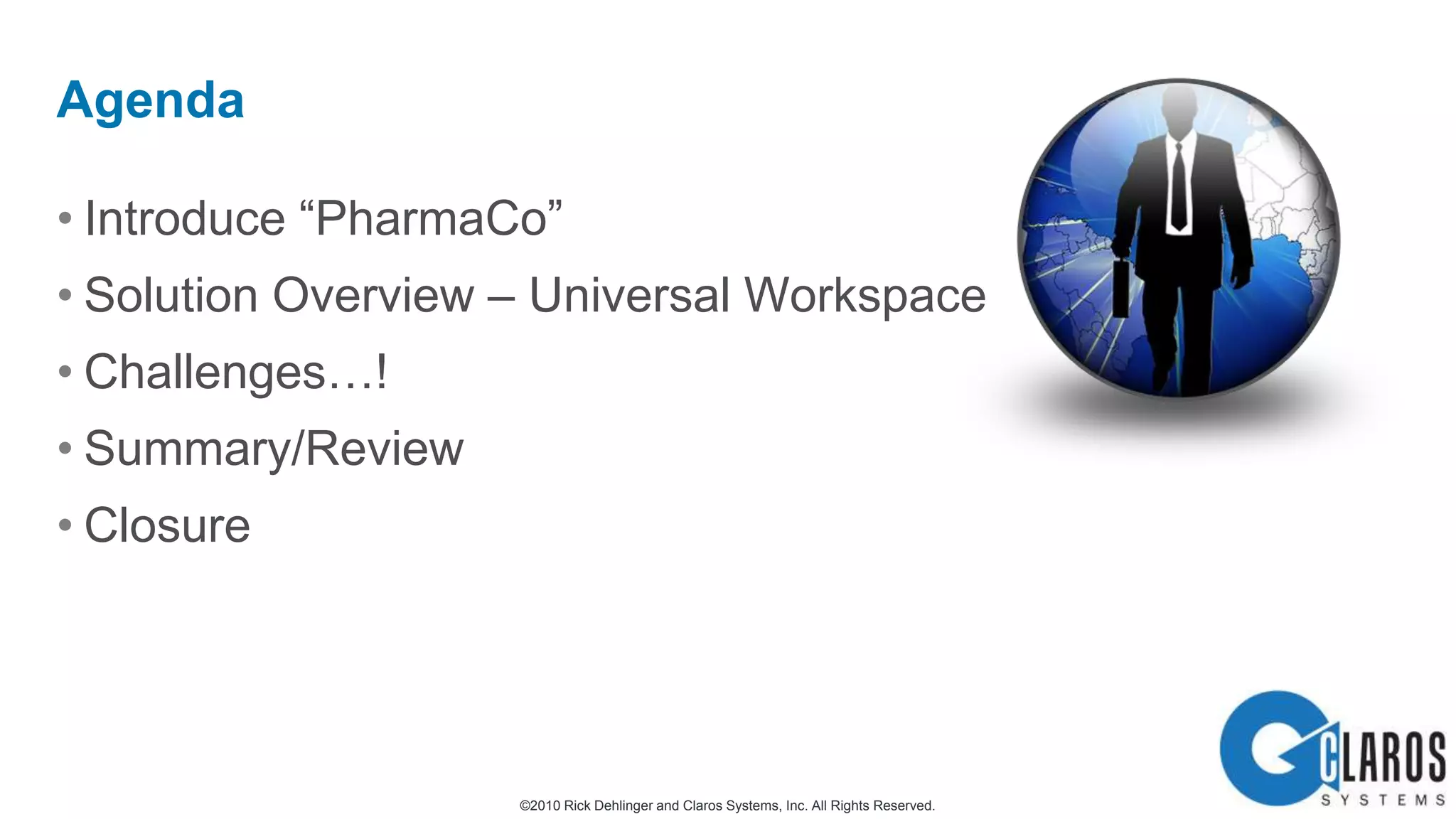 Introduce “PharmaCo”Solution Overview – Universal WorkspaceChallenges…!Summary/ReviewClosureAgenda