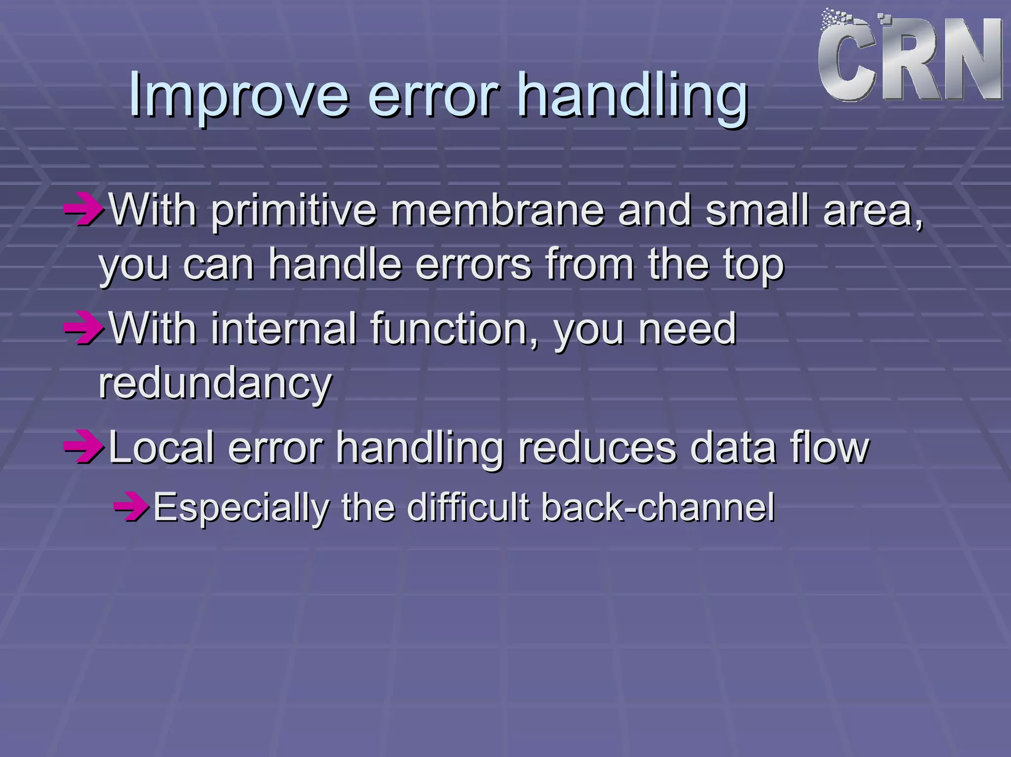 Improve error handling 
ÎÎWith primitive membrane and small area, 
you can handle errors from the top 
ÎÎWith internal function, you need 
redundancy 
ÎÎLocal error handling reduces data flow 
ÎÎEspecially the difficult back back-channel 
 