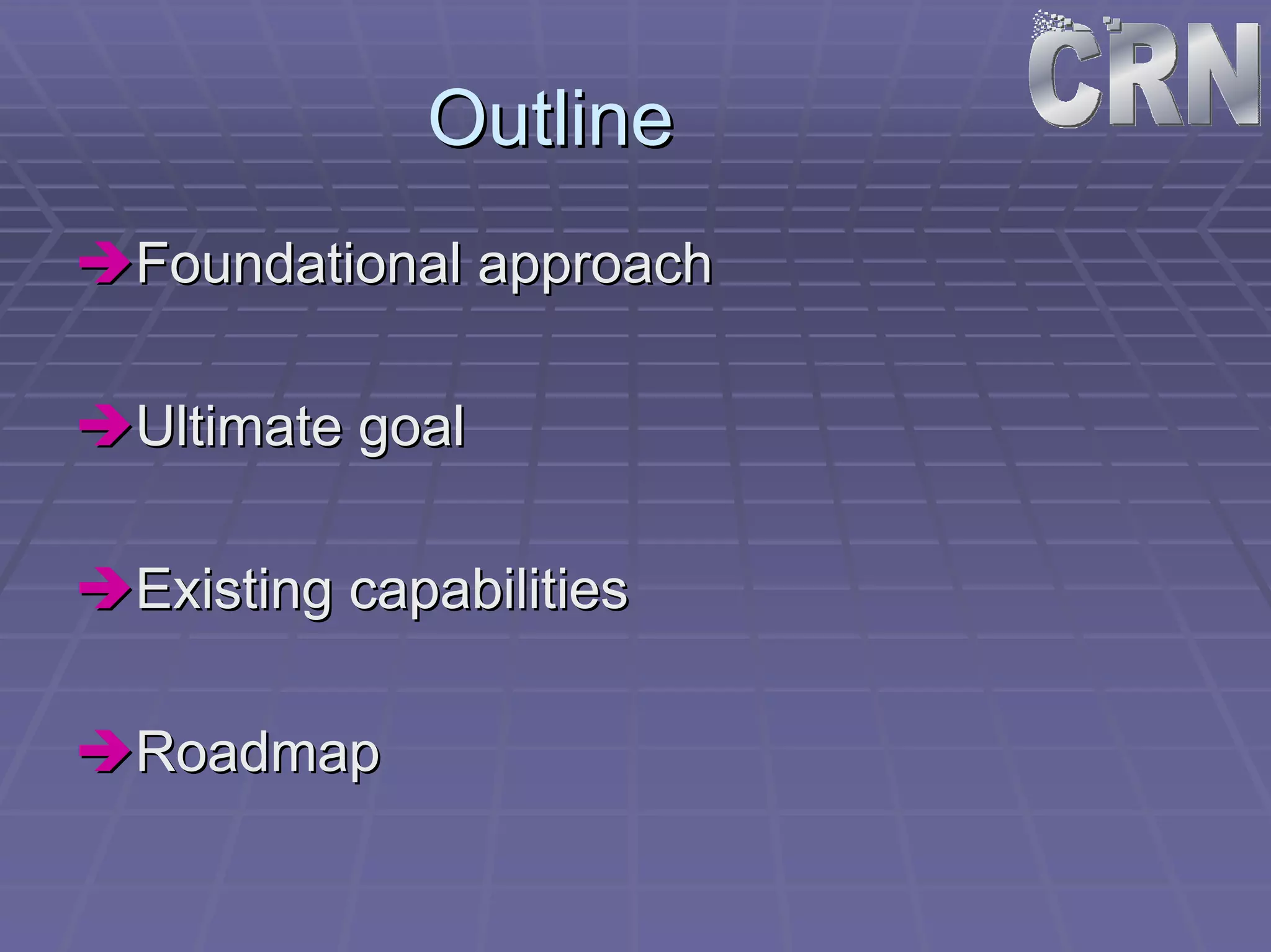 Outline 
ÎÎFoundational approach 
ÎÎUltimate goal 
ÎÎExisting capabilities 
ÎÎRoadmap 
 