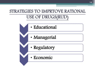 STRATEGIES TO IMPRTOVE RATIONAL
USE OF DRUGS(RUD)
• Educational
• Managerial
• Regulatory
• Economic
14
 