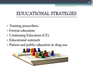 EDUCATIONAL STRATEGIES
• Training prescribers
• Format education
• Continuing Education (CE)
• Educational outreach
• Patient and public education in drug use
15
 