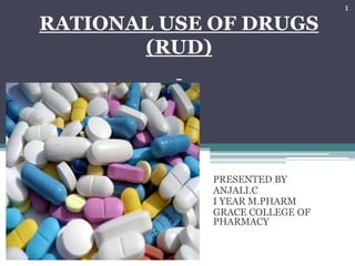 PRESENTED BY
ANJALI.C
I YEAR M.PHARM
GRACE COLLEGE OF
PHARMACY
RATIONAL USE OF DRUGS
(RUD)
1
 