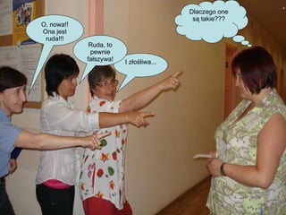 I złośliwa... Ruda, to pewnie fałszywa! O, nowa!! Ona jest ruda!!! Dlaczego one są takie??? 