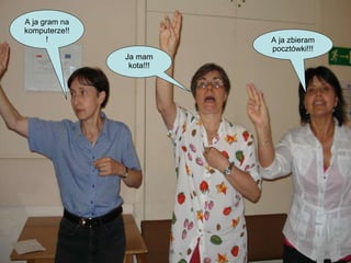 A ja gram na komputerze!!! Ja mam kota!!! A ja zbieram pocztówki!!! 