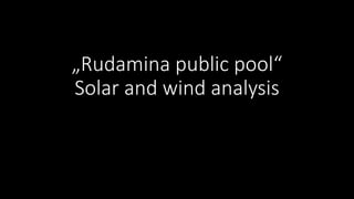 „Rudamina public pool“
Solar and wind analysis
 