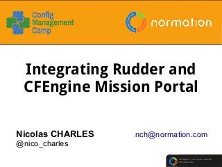 Normation – Tous droits réservés
normation.com
Integrating Rudder and
CFEngine Mission Portal
Nicolas CHARLES nch@normation.com
@nico_charles
 