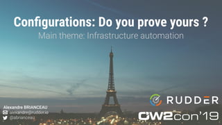 Conﬁgurations: Do you prove yours ?
Main theme: Infrastructure automation
Alexandre BRIANCEAU
alexandre@rudder.io
@abrianceau
 