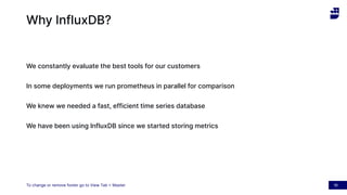 To change or remove footer go to View Tab > Master
Why InfluxDB?
We constantly evaluate the best tools for our customers
I...