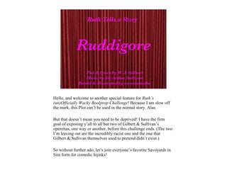 Hello, and welcome to another special feature for Ruth’s
(un)Officially Wacky Boolprop Challenge! Because I am slow off
the mark, this Plot can’t be used in the normal story. Alas.

But that doesn’t mean you need to be deprived! I have the firm
goal of exposing y’all to all but two of Gilbert & Sullivan’s
operettas, one way or another, before this challenge ends. (The two
I’m leaving out are the incredibly racist one and the one that
Gilbert & Sullivan themselves used to pretend didn’t exist.)

So without further ado, let’s join everyone’s favorite Savoyards in
Sim form for comedic hijinks!
 