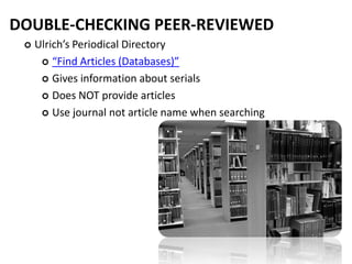 DOUBLE-CHECKING PEER-REVIEWED
     Ulrich’s Periodical Directory
 

       “Find Articles (Databases)”

       Gives in...