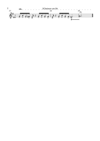 rit.
57 58 59
&
#
Ÿ
< >~ > > > > > > > > > > > > > > >
U
Ÿ~~~~~~~~~~~
‰ œ œ œ œ
# œ
r ≈ œ œ œ œ œ
r ≈ œ œ œ œ œ
b ™ ˙
# ™
2Clarinete em Sib
2Clarinete em Sib
2
 