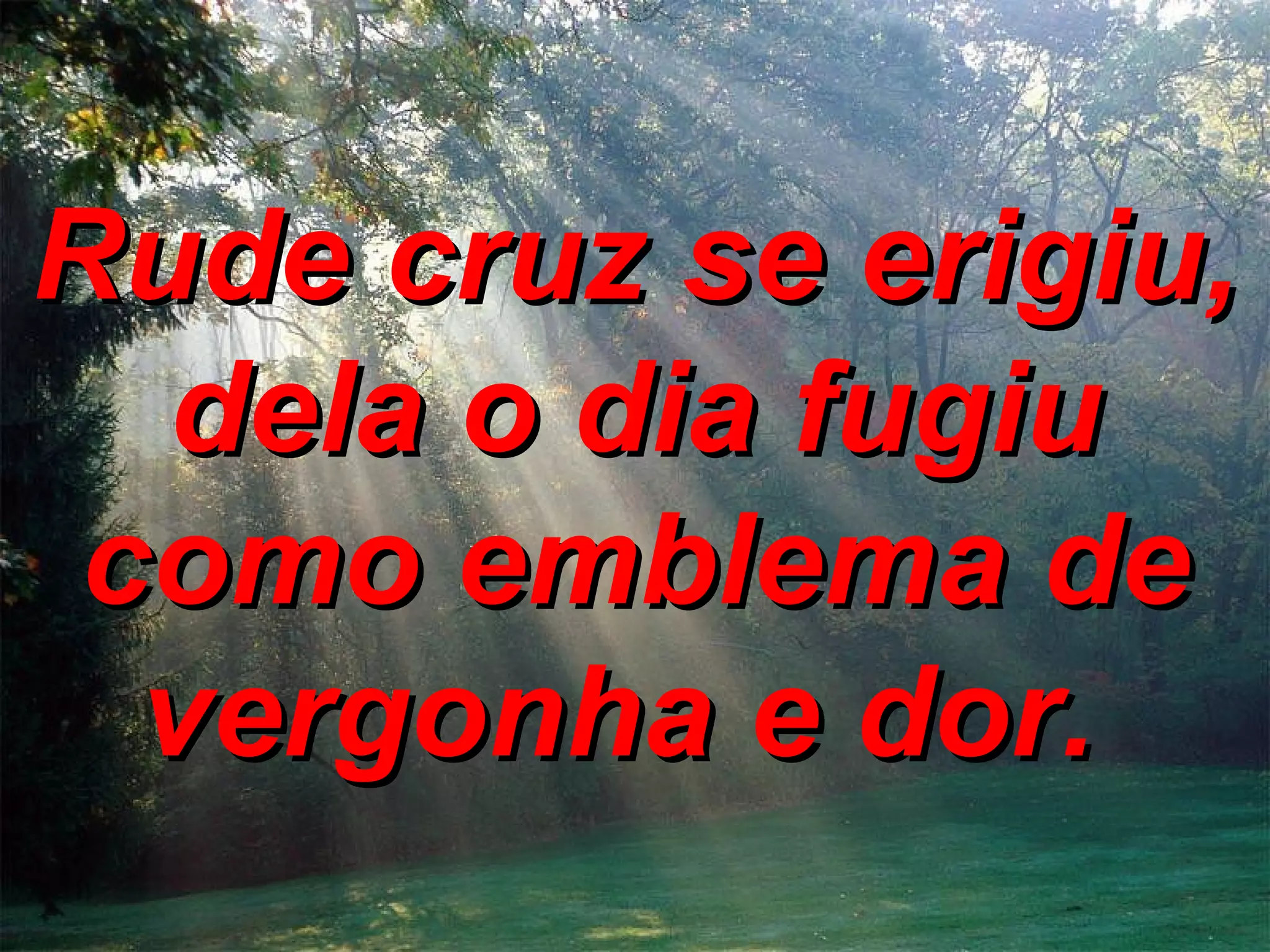 Rude cruz se erigiu, dela o dia fugiu como emblema de vergonha e dor.