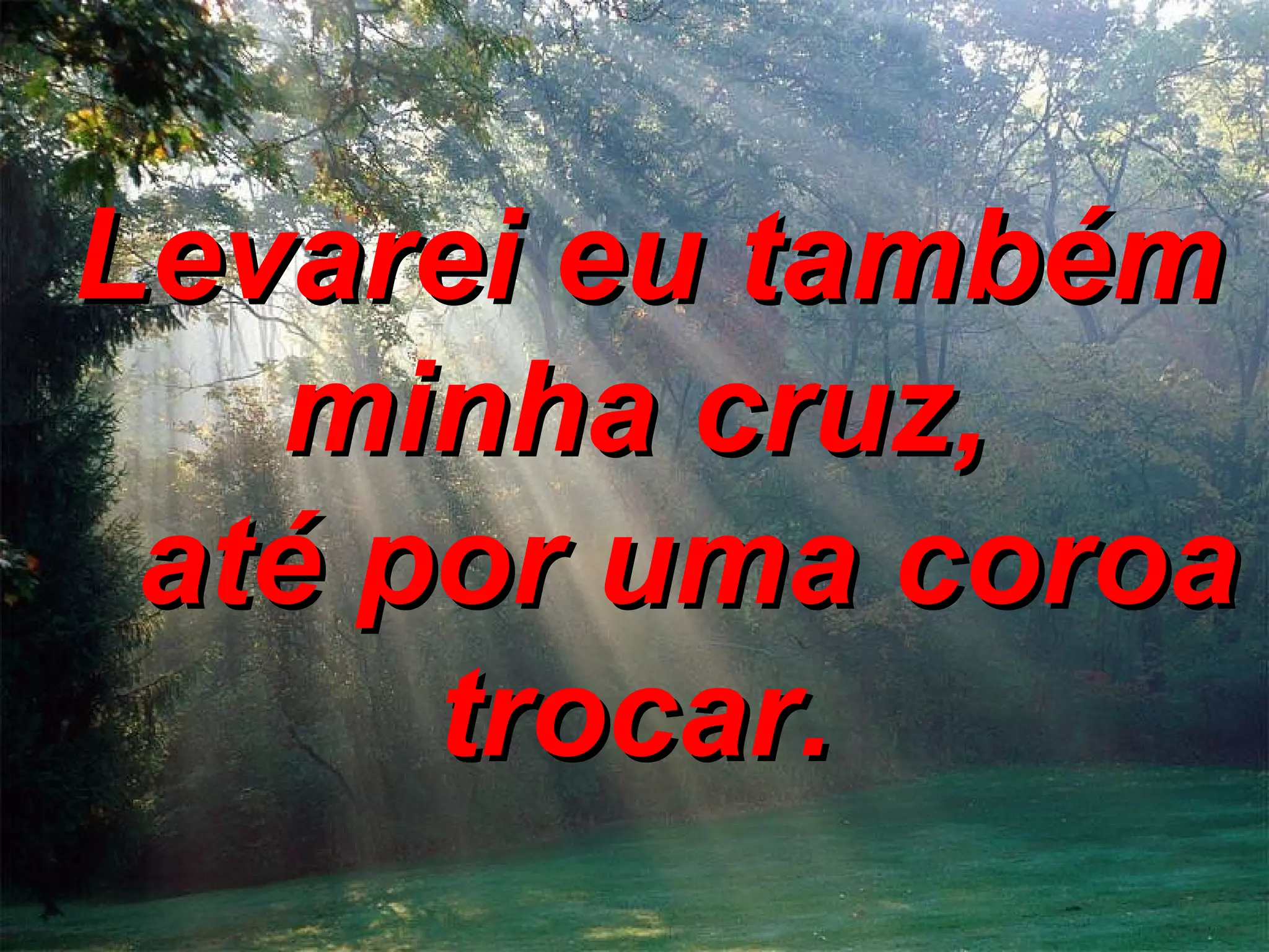 Levarei eu também minha cruz, até por uma coroa trocar.