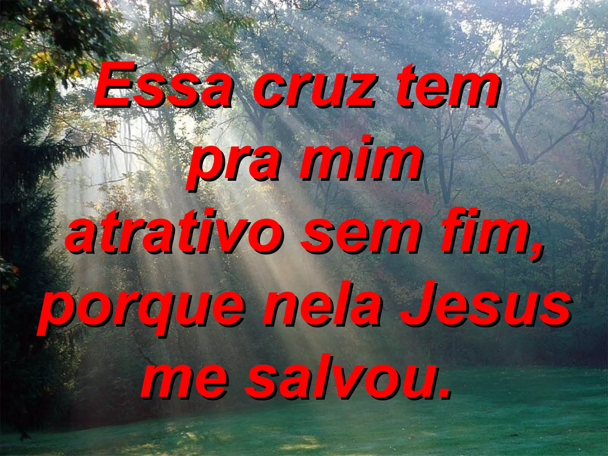 Essa cruz tem pra mim atrativo sem fim, porque nela Jesus me salvou.