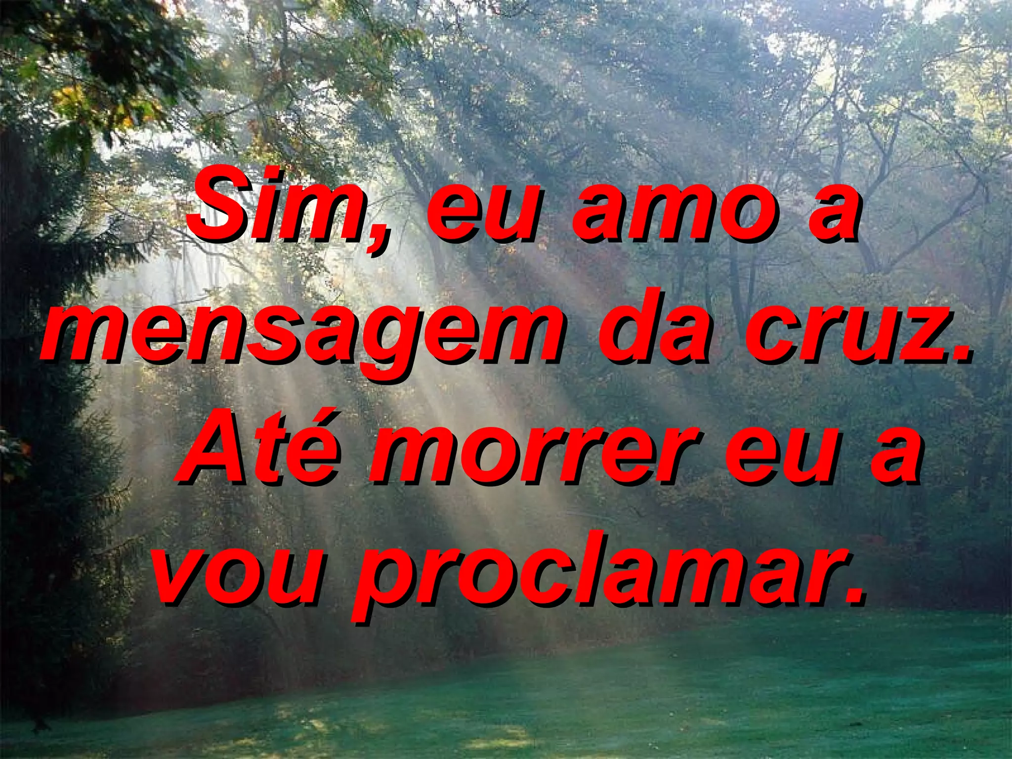 Sim, eu amo a mensagem da cruz. Até morrer eu a vou proclamar.