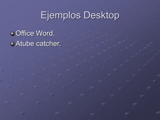 Ejemplos Desktop 
Office Word. 
Atube catcher. 
 