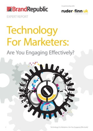 1 Technology For Marketers: Are You Engaging Effectively?
EXPERT REPORT
Technology
For Marketers:
Are You Engaging Effectively?
In partnership with:
 