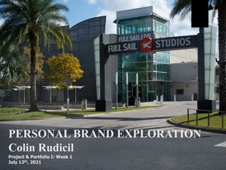 PERSONAL BRAND EXPLORATION
Colin Rudicil
Project & Portfolio I: Week 1
July 12th, 2021
 
