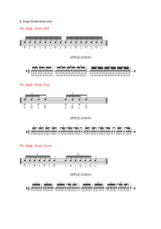 A. Single Stroke Rudiments 
The Single Stroke Roll 
APPLICATION: 
The Single Stroke Four 
APPLICATION: 
The Single Stroke Seven 
APPLICATION: 
 