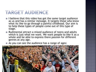  I believe that this video has got the same target audience
as us and has a similar message. It targets those who know
wh...