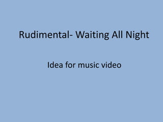 Rudimental- Waiting All Night
Idea for music video

 