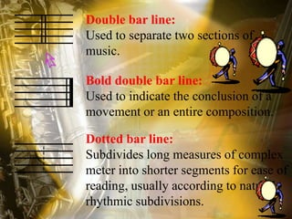 Double bar line:
Used to separate two sections of
music.
Bold double bar line:
Used to indicate the conclusion of a
moveme...