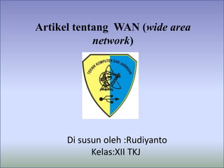 Artikel tentang WAN (wide area
network)

Di susun oleh :Rudiyanto
Kelas:XII TKJ

 