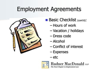 Employment Agreements
 Basic Checklist (cont’d):
– Hours of work
– Vacation / holidays
– Dress code
– Alcohol
– Conflict of interest
– Expenses
– etc
 