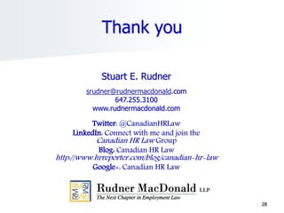 28
Stuart E. Rudner
srudner@rudnermacdonald.com
647.255.3100
www.rudnermacdonald.com
Twitter: @CanadianHRLaw
LinkedIn: Connect with me and join the
Canadian HR Law Group
Blog: Canadian HR Law
http://www.hrreporter.com/blog/canadian-hr-law
Google+: Canadian HR Law
Thank you
 