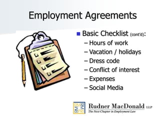 Employment Agreements
 Basic Checklist (cont’d):
– Hours of work
– Vacation / holidays
– Dress code
– Conflict of interest
– Expenses
– Social Media
 
