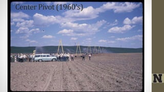 Center Pivot (1960’s)
 