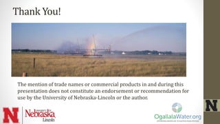 Thank You!
The mention of trade names or commercial products in and during this
presentation does not constitute an endorsement or recommendation for
use by the University of Nebraska-Lincoln or the author.
 