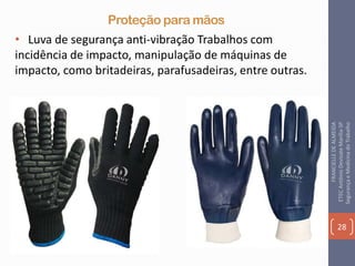 Proteção para mãos
• Luva de segurança anti-vibração Trabalhos com
incidência de impacto, manipulação de máquinas de
impacto, como britadeiras, parafusadeiras, entre outras.
28
FRANCIELLEDEALMEIDA
ETECAntônioDevisateMarília-SP
SegurançaeMedicinadoTrabalho
 