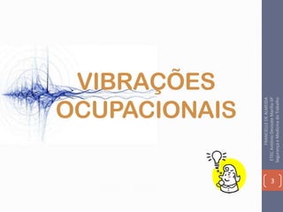 VIBRAÇÕES
OCUPACIONAIS
3
FRANCIELLEDEALMEIDA
ETECAntônioDevisateMarília-SP
SegurançaeMedicinadoTrabalho
 
