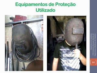 Equipamentos de Proteção
Utilizado
64
FRANCIELLEDEALMEIDA
ETECAntônioDevisateMarília-SP
SegurançaeMedicinadoTrabalho
 