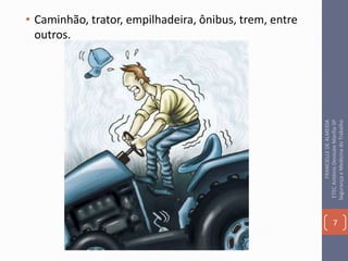 • Caminhão, trator, empilhadeira, ônibus, trem, entre
outros.
7
FRANCIELLEDEALMEIDA
ETECAntônioDevisateMarília-SP
SegurançaeMedicinadoTrabalho
 