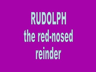 RUDOLPH  the red-nosed reinder 