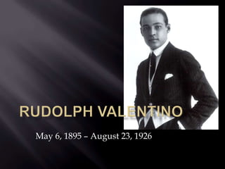 Rudolph valentino May 6, 1895 – August 23, 1926 