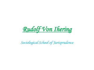 Rudolf Von Ihering
Sociological School of Jurisprudence
 