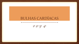 BULHAS CARDÍACAS
1ª 2ª 3ª 4ª
 