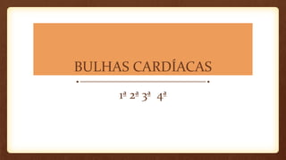 BULHAS CARDÍACAS
1ª 2ª 3ª 4ª
 