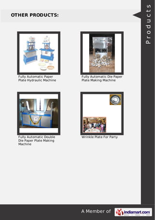 A Member of
OTHER PRODUCTS:
Fully Automatic Paper
Plate Hydraulic Machine
Fully Automatic Die Paper
Plate Making Machine
Fully Automatic Double
Die Paper Plate Making
Machine
Wrinkle Plate For Party
Products
 
