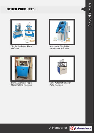 A Member of
OTHER PRODUCTS:
Single Die Paper Plate
Machine
Automatic Single Die
Paper Plate Machine
Semi Automatic Paper
Plate Making Machine
Semi Automatic Paper
Plate Machine
Products
 