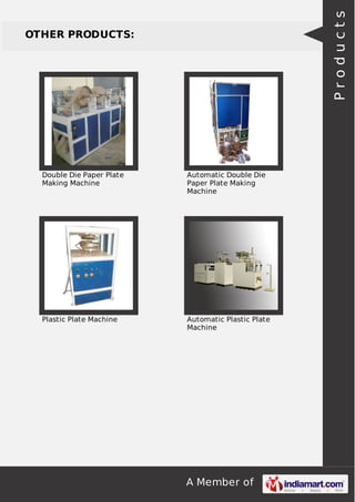 A Member of
OTHER PRODUCTS:
Double Die Paper Plate
Making Machine
Automatic Double Die
Paper Plate Making
Machine
Plastic Plate Machine Automatic Plastic Plate
Machine
Products
 