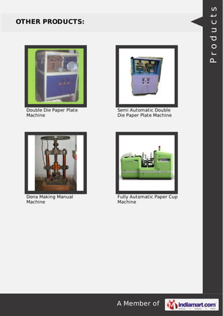 A Member of
OTHER PRODUCTS:
Double Die Paper Plate
Machine
Semi Automatic Double
Die Paper Plate Machine
Dona Making Manual
Machine
Fully Automatic Paper Cup
Machine
Products
 