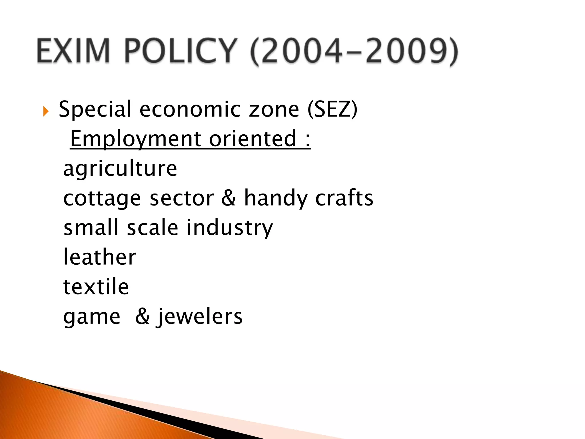 General provisions regarding import & exportPromotional measuresDuty exemption / remissions schemesExport promotional capital good schemes eon, ethosSpecial  economic zonesFree trade & ware housing zonesDimmed exportsEXIM POLICY (2004-2009)