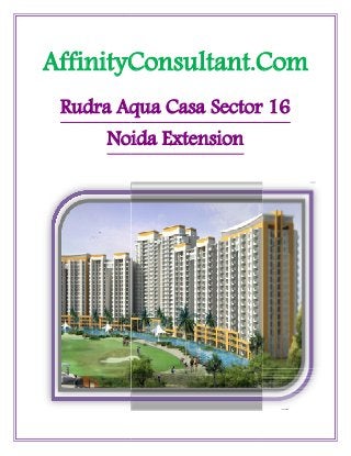 AffinityConsultant.Com
 Rudra Aqua Casa Sector 16
      Noida Extension
 