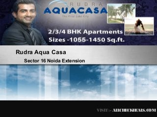Call@9999998662




Rudra Aqua Casa
  Sector 16 Noida Extension




                              VISIT :- AL CH CK AL
                                         L E DE S.COM
 