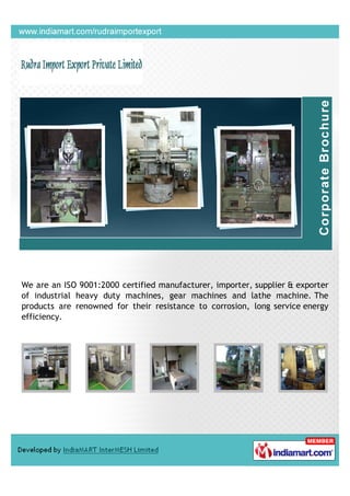 We are an ISO 9001:2000 certified manufacturer, importer, supplier & exporter
of industrial heavy duty machines, gear machines and lathe machine. The
products are renowned for their resistance to corrosion, long service energy
efficiency.
 